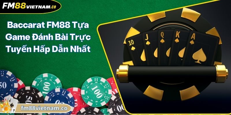 Baccarat FM88 Tựa Game Đánh Bài Trực Tuyến Hấp Dẫn Nhất