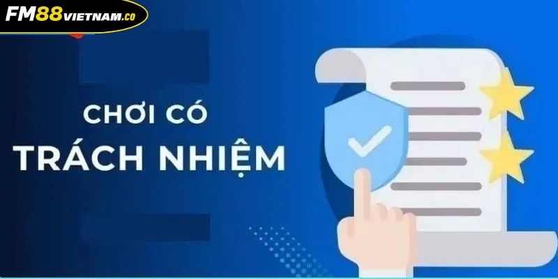 Chơi có trách nhiệm FM88 là tuân thủ chính sách tuyệt đối