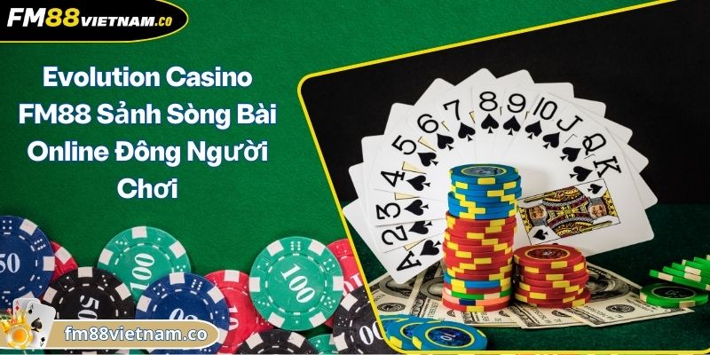 Evolution Casino FM88 Sảnh Sòng Bài Online Đông Người Chơi