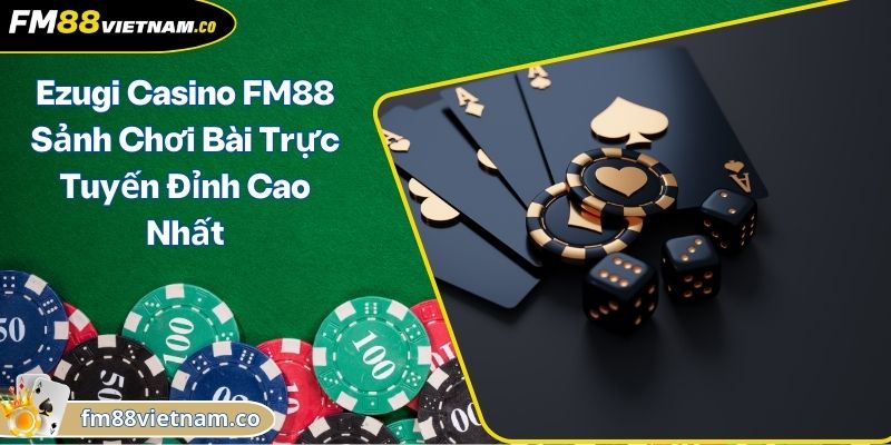 Ezugi Casino FM88 Sảnh Chơi Bài Trực Tuyến Đỉnh Cao Nhất