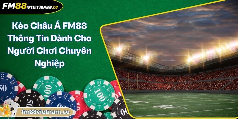 Kèo Châu Á FM88 Thông Tin Dành Cho Người Chơi Chuyên Nghiệp