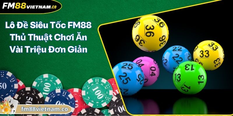 Lô Đề Siêu Tốc FM88 Thủ Thuật Chơi Ăn Vài Triệu Đơn Giản