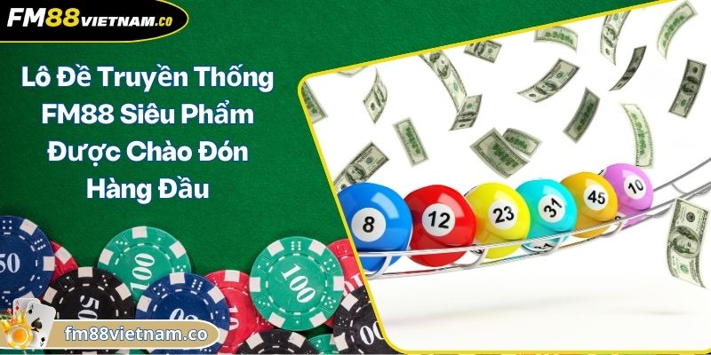 Lô Đề Truyền Thống FM88 Siêu Phẩm Được Chào Đón Hàng Đầu