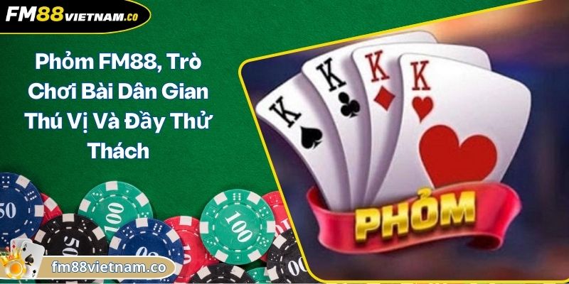 Phỏm FM88, Trò Chơi Bài Dân Gian Thú Vị Và Đầy Thử Thách