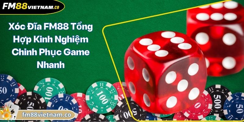Xóc Đĩa FM88 Tổng Hợp Kinh Nghiệm Chinh Phục Game Nhanh